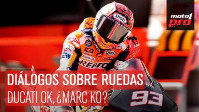 Diálogos Sobre Ruedas | Ducati OK, ¿Marc KO?