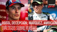 Rossi, decepción; Márquez, ambición | Diálogos sobre Ruedas