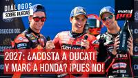 2027: ¿Acosta a Ducati y Marc a Honda? ¡PUES NO! | Diálogos Sobre Ruedas